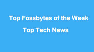 top tech new top fossbytes