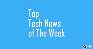 top tech news of week