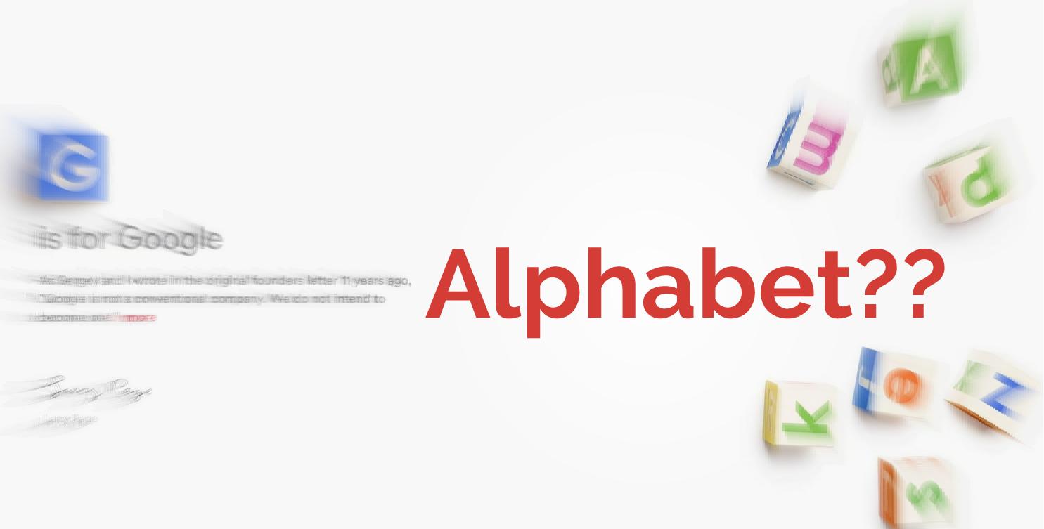 The Real Reason Why Google Created Alphabet and Renamed Itself