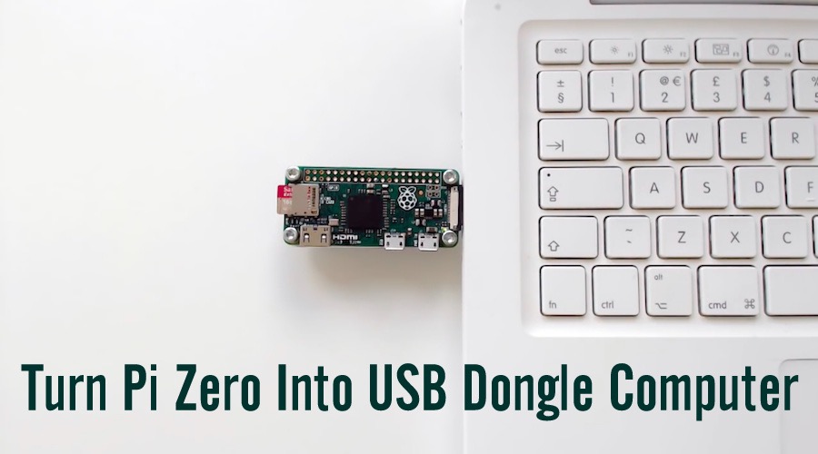 How To Turn Raspberry Pi Zero Into A Tiny Dongle Computer?