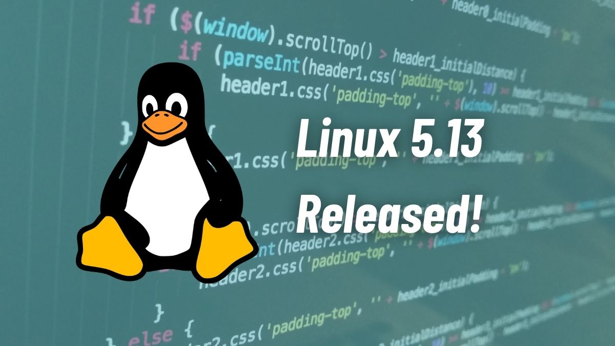 Linux 5.13 Released!