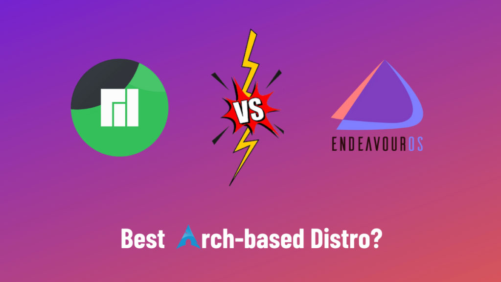 Manjaro Vs EndeavourOS: Which One's The Best Arch-Based Distribution?
