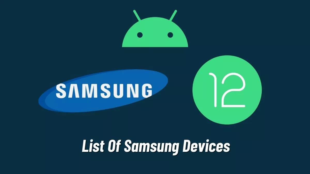 List Of Samsung Devices getting android 12 update