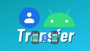 how to transfer contacts from one Android phone to another